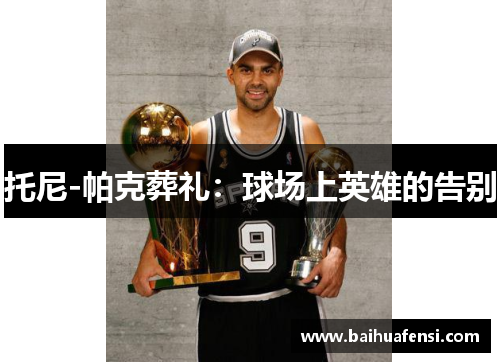 托尼-帕克葬礼：球场上英雄的告别